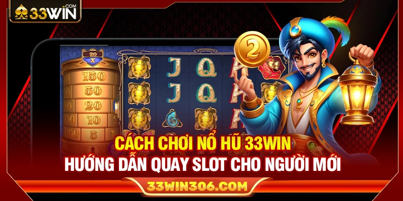 Cách Chơi Nổ Hũ 33WIN – Hướng Dẫn Quay Slot Cho Người Mới