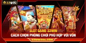 Slot Game 33WIN – Cách Chọn Phòng Chơi Phù Hợp Với Vốn