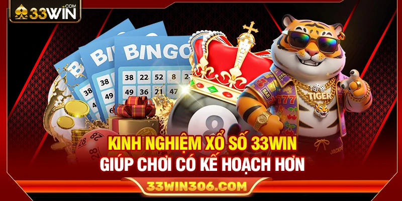 Kinh Nghiệm Xổ Số 33WIN Giúp Chơi Có Kế Hoạch Hơn