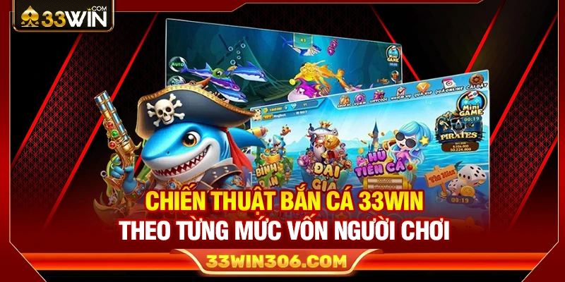 Chiến Thuật Bắn Cá 33WIN Theo Từng Mức Vốn Người Chơi